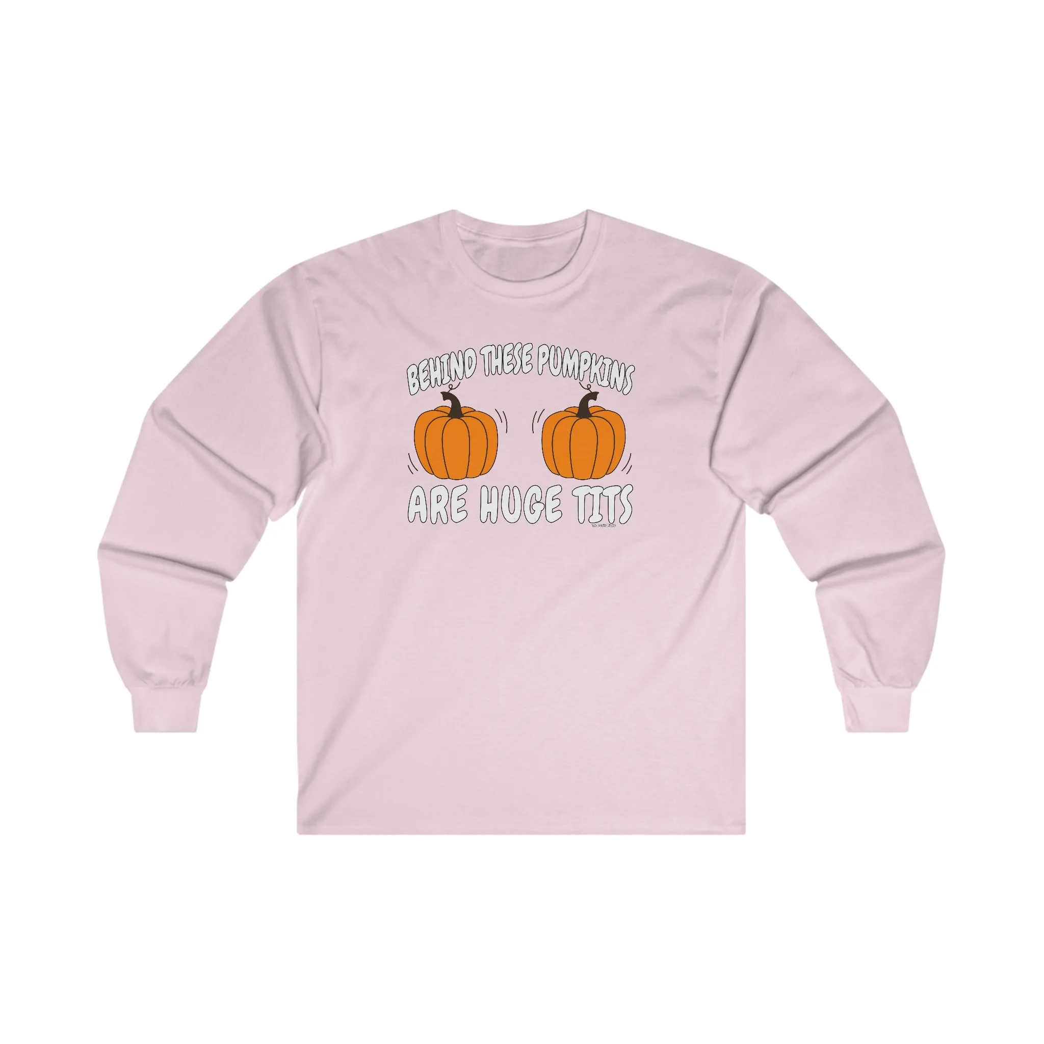 Behind These Pumpkins Are Huge Tits Long Sleeve Tee